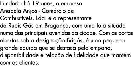 Fundada h 19 anos, a empresa Anabela Anjos Com rcio de Combust veis, Lda.   a representante da Rubis G s em Bragan a...